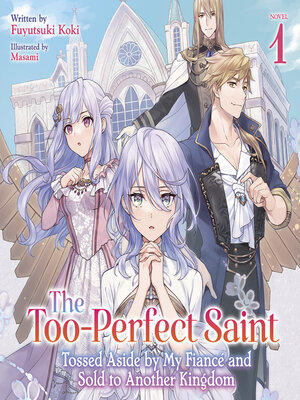 cover image of The Too-Perfect Saint: Tossed Aside by My Fiancé and Sold to Another Kingdom, Volume 1
